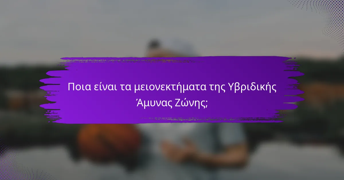 Ποια είναι τα μειονεκτήματα της Υβριδικής Άμυνας Ζώνης;