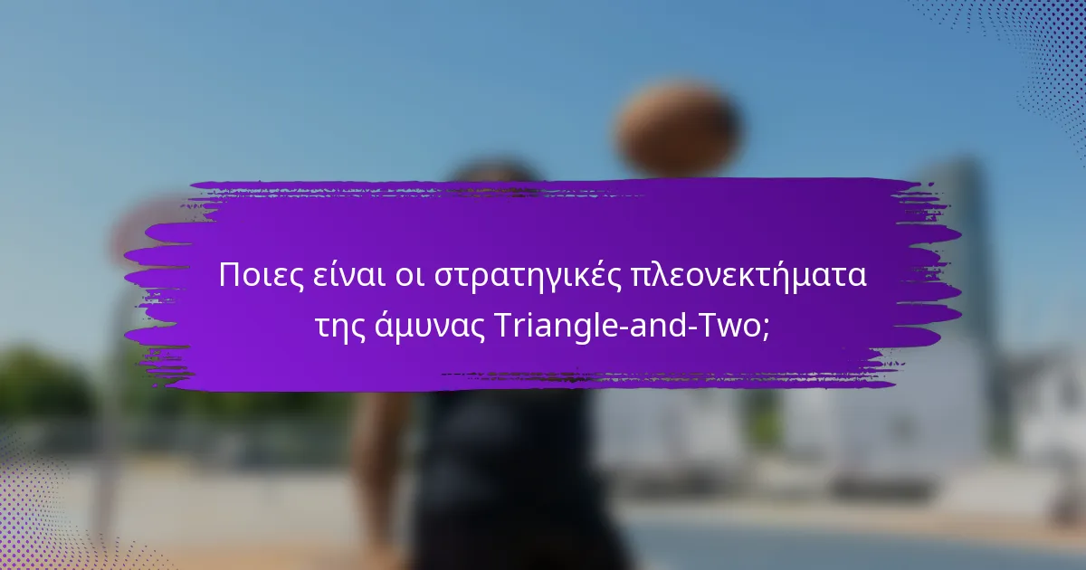 Ποιες είναι οι στρατηγικές πλεονεκτήματα της άμυνας Triangle-and-Two;