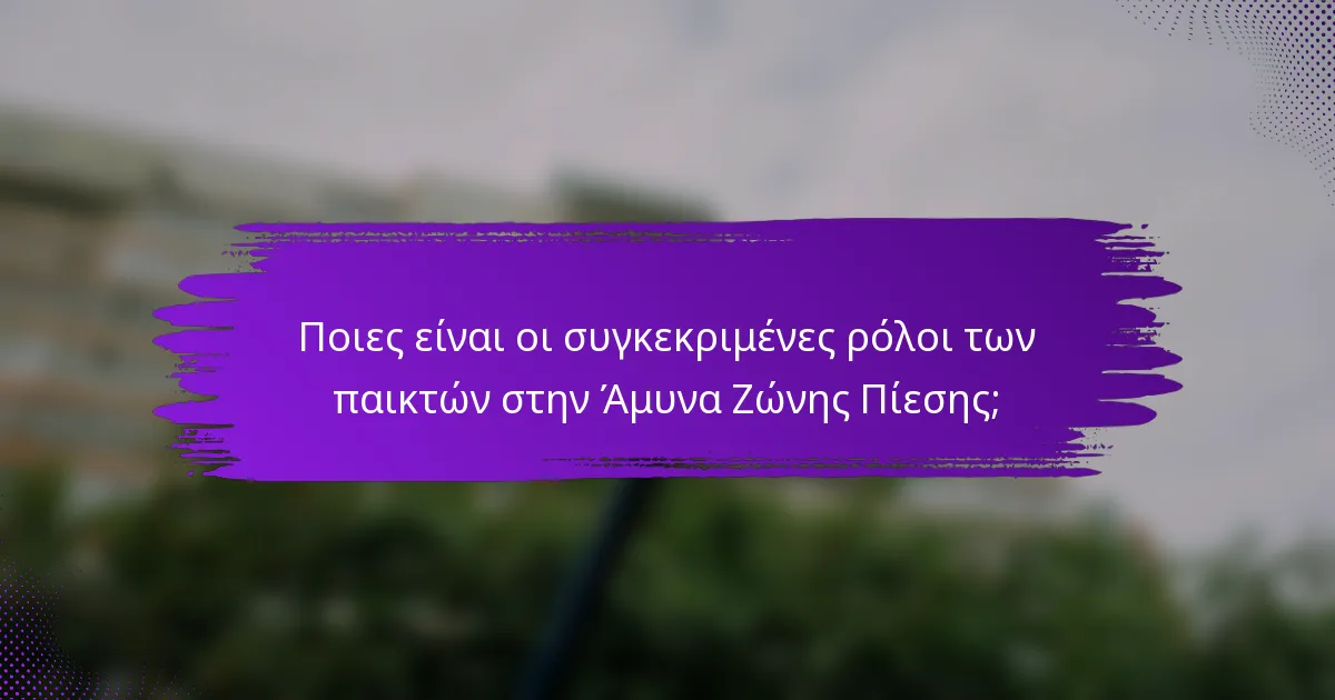 Ποιες είναι οι συγκεκριμένες ρόλοι των παικτών στην Άμυνα Ζώνης Πίεσης;