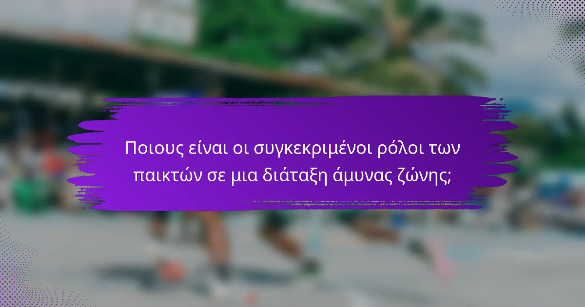 Ποιους είναι οι συγκεκριμένοι ρόλοι των παικτών σε μια διάταξη άμυνας ζώνης;
